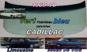 Pare-brise teinté vert +bandeau bleu CADILLAC 4D SEDAN/LIMOUSINE - 1969/70