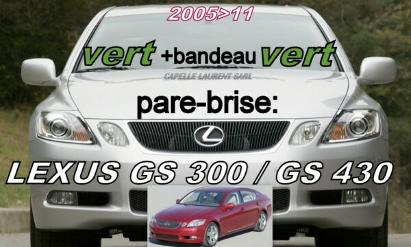 LEXUS GS 300-GS 430-GS 450H pare-brise teinté vert +bandeau vert - 2005/11
