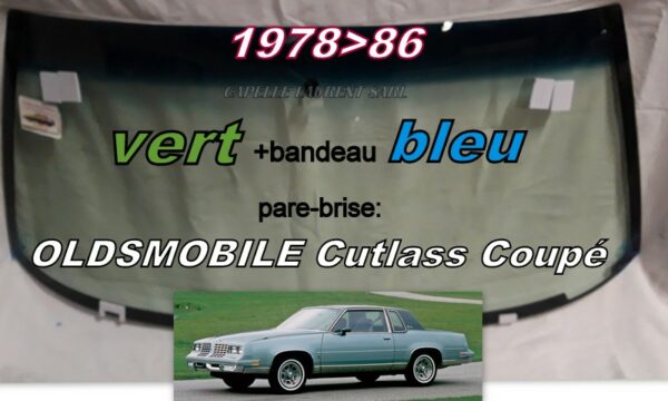 OLDSMOBILE CUTLASS COUPE pare-brise teinté vert +bandeau bleu - 1978/86
