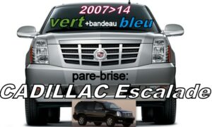 CADILLAC ESCALADE pare-brise teinté vert +bandeau bleu - 2007/14
