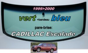 CADILLAC ESCALADE pare-brise teinté vert +bandeau bleu - 1999/2000