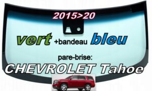 CHEVROLET TAHOE pare-brise teinté vert +bandeau bleu - 2015/20 +capteur