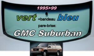 GMC SUBURBAN pare-brise teinté vert +bandeau bleu - 1995/99