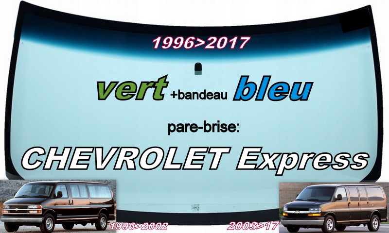 CHEVROLET EXPRESS pare-brise teinté vert +bandeau bleu - 1996/2017