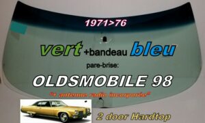 OLDSMOBILE 98 2 D HARDTOP pare-brise teinté vert +bandeau bleu - 1971/76 +antenne