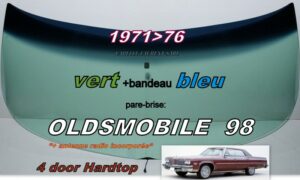 OLDSMOBILE 98 4 D HARDTOP pare-brise teinté vert +bandeau bleu - 1971/76 +antenne